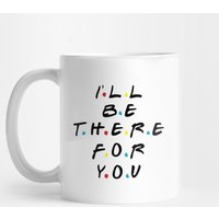 I'll Be There For You - Friends Quotes - Mug