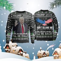 Trump 2024 I Will Back Ugly Christmas Sweater, Don't Blame Me Sweater
