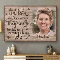 Those We Love Don't Go Away They Walk Beside Us Every Day Custom Upload Image Poster