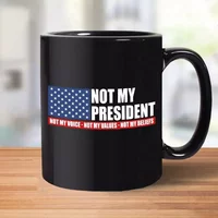 Not My President Not My Voice Not My Values Not My Beliefs Mug