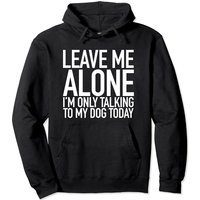 Leave Me Alone Im Only Talking To My Dog Today Quote Hoodie