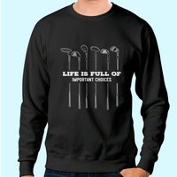 Funny Life Is Full Of Important Choices Golf Lover Cute Gift Sweatshirt