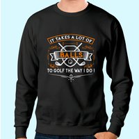 Funny Golf Sweatshirt It Takes Balls Xmas Gift Idea For Golfers