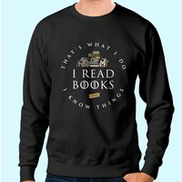 That's What I Do I Read And I Know Things Book Lover Sweatshirt