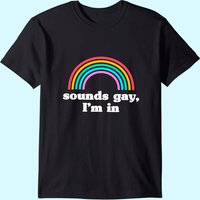 Sounds Gay Im In T-shirt