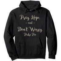 Pray Hope And Don't Worry St. Padre Pio Hoodie Pullover Hoodie
