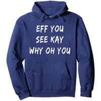 Eff You See Kay Why Oh You Pullover Hoodie