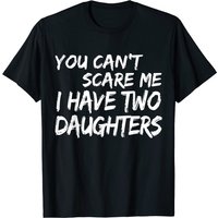 You Can't Scare Me I Have Two Daughters T-shirt