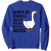 Cartoon Goose Sweatshirt Always Be Yourself Unless You Can Be A Silly Goose