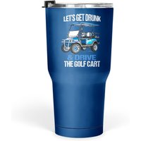 Let's Get Drunk And Drive The Golf Cart Funny Tumbler 30 Oz