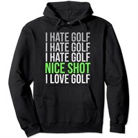 I Hate Golf Nice Shot I Love Golf Funny Golfer Golfing Gift Pullover Hoodie