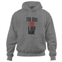 You Give Love A Bad Name Hoodies