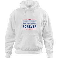 Presidents Are Temporary Grateful Hoodies