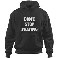 Dont Stop Praying Pray About Everything Hoodies