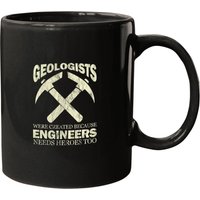 Geologists Were Created Because Engineers Need Heroes Too Mugs