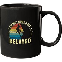 Climbing Climber Funny Rock Climbing Im Only Here To Get Belayed Climb Mugs