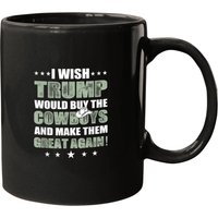 I Wish Trump Would Buy The Cowboys Make Them Great Again Mugs