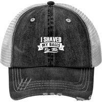 I Shaved My Balls For This Print Trucker Hats Mens I Shaved My Balls For This Outfit I Sarcastic Humor Idea
