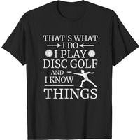 That's What I Do Play Disc Golf And I Know Things Frisbee T-shirt