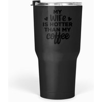 My Wife Is Hotter Than My Coffee Tumblers 30 Oz