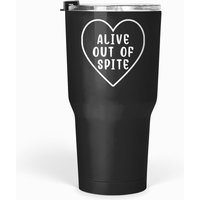 Alive Out Of Spite Funny Sarcastic Alive T Tumblers 30 Oz