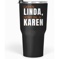 Listen Linda Don't Be A Karen Humorous Joke Funny Karen Tumblers 30 Oz