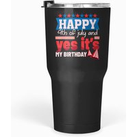 Funny 4th July Happy July 4th And Yes It's My Birthday Tumblers 30 Oz