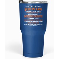 To My Dear Son In Law I Didn't Give You The Gift Of Life Funny Saying Tumblers 30 Oz