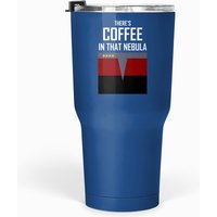 There’s Coffee In That Nebula Tumblers 30 Oz