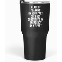 A Lack Of Planning On Your Part Does Not Constitute Funny Tumblers 30 Oz
