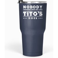 Titos Tumblers 30 Oz Nobody Understands Me Like Tito's Does