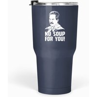 No Soup For You Tumblers 30 Oz