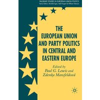 The European Union and Party Politics in Central and Eastern Europe The European Union and Party Politics in Central and Eastern Europe