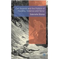 Carl Schmitt and the Politics of Hostility, Violence and Terror Carl Schmitt and the Politics of Hostility, Violence and Terror