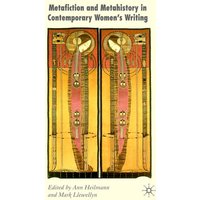 Metafiction and Metahistory in Contemporary Women’s Writing Metafiction and Metahistory in Contemporary Women’s Writing
