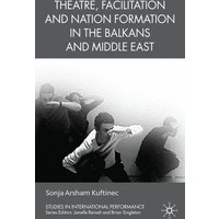 Theatre, Facilitation, and Nation Formation in the Balkans and Middle East Theatre, Facilitation, and Nation Formation in the Balkans and Middle East
