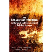 The Dynamics of Federalism in National and Supranational Political Systems The Dynamics of Federalism in National and Supranational Political Systems