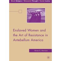 Enslaved Women and the Art of Resistance in Antebellum America Enslaved Women and the Art of Resistance in Antebellum America
