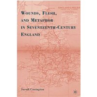 Wounds, Flesh, and Metaphor in Seventeenth-Century England Wounds, Flesh, and Metaphor in Seventeenth-Century England