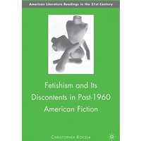 Fetishism and Its Discontents in Post-1960 American Fiction Fetishism and Its Discontents in Post-1960 American Fiction