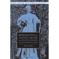 Berenguela of Castile (1180-1246) and Political Women in the High Middle Ages Berenguela of Castile (1180-1246) and Political Women in the High Middle Ages