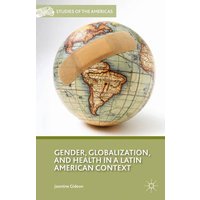 Gender, Globalization, and Health in a Latin American Context Gender, Globalization, and Health in a Latin American Context