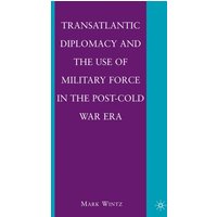 Transatlantic Diplomacy and the Use of Military Force in the Post-Cold War Era Transatlantic Diplomacy and the Use of Military Force in the Post-Cold War Era