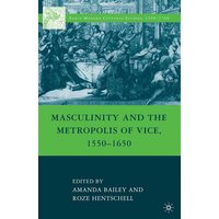 Masculinity and the Metropolis of Vice, 1550–1650 Masculinity and the Metropolis of Vice, 1550–1650