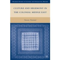 Culture and Hegemony in the Colonial Middle East Culture and Hegemony in the Colonial Middle East
