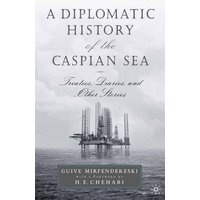 A Diplomatic History of the Caspian Sea A Diplomatic History of the Caspian Sea