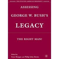 Assessing George W. Bush’s Legacy Assessing George W. Bush’s Legacy