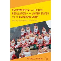 Environmental and Health Regulation in the United States and the European Union Environmental and Health Regulation in the United States and the European Union