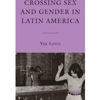 Crossing Sex and Gender in Latin America Crossing Sex and Gender in Latin America