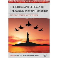 The Ethics and Efficacy of the Global War on Terrorism The Ethics and Efficacy of the Global War on Terrorism